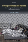 Through Iceboxes and Kennels : How Immigration Detention Harms Children and Families - Book