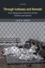 Through Iceboxes and Kennels : How Immigration Detention Harms Children and Families - eBook