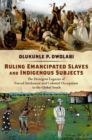 Ruling Emancipated Slaves and Indigenous Subjects : The Divergent Legacies of Forced Settlement and Colonial Occupation in the Global South - Book