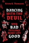 Dancing with the Devil : Why Bad Feelings Make Life Good - Book