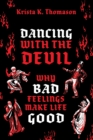 Dancing with the Devil : Why Bad Feelings Make Life Good - eBook