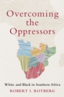 Overcoming the Oppressors : White and Black in Southern Africa - eBook