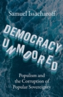 Democracy Unmoored : Populism and the Corruption of Popular Sovereignty - eBook