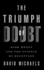 The Triumph of Doubt : Dark Money and the Science of Deception - Book