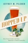 Hopped Up : How Travel, Trade, and Taste Made Beer a Global Commodity - Book