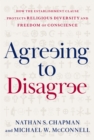 Agreeing to Disagree : How the Establishment Clause Protects Religious Diversity and Freedom of Conscience - eBook