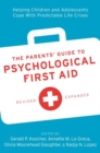 The Parents' Guide to Psychological First Aid : Helping Children and Adolescents Cope With Predictable Life Crises - Book