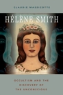 Helene Smith : Occultism and the Discovery of the Unconscious - Book