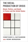 The Social Production of Crisis : Blood, Politics, and Death in France and the United States - Book