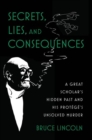 Secrets, Lies, and Consequences : A Great Scholar's Hidden Past and his Protege's Unsolved Murder - Book