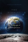 The Dimming of Starlight : The Philosophy of Space Exploration - Book