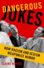Dangerous Jokes : How Racism and Sexism Weaponize Humor - Book