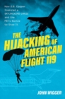The Hijacking of American Flight 119 : How D.B. Cooper Inspired a Skyjacking Craze and the FBI's Battle to Stop It - Book
