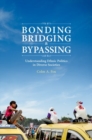 Bonding, Bridging, & Bypassing : Understanding Ethnic Politics in Diverse Societies - Book