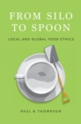 From Silo to Spoon : Local and Global Food Ethics - eBook