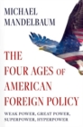 The Four Ages of American Foreign Policy : Weak Power, Great Power, Superpower, Hyperpower - Book