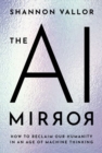 The AI Mirror : How to Reclaim Our Humanity in an Age of Machine Thinking - Book