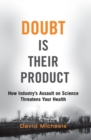 Doubt Is Their Product : How Industry's Assault on Science Threatens Your Health - Book