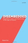 Disembedded : Regulation, Crisis, and Democracy in the Age of Finance - Book
