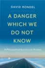 A Danger Which We Do Not Know : A Philosophical Journey into Anxiety - Book