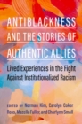 Antiblackness and the Stories of Authentic Allies : Lived Experiences in the Fight Against Institutionalized Racism - Book