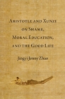 Aristotle and Xunzi on Shame, Moral Education, and the Good Life - Book