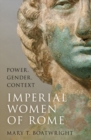 Imperial Women of Rome : Power, Gender, Context - Book