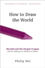 How to Draw the World : Harold and the Purple Crayon and the Making of a Children's Classic - Book