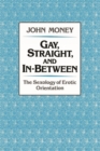 Gay, Straight, and In-Between : The Sexology of Erotic Orientation - John Money