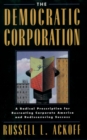 The Democratic Corporation : A Radical Prescription for Recreating Corporate America and Rediscovering Success - eBook