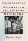 Subject to Change : Guerrilla Television Revisited - eBook