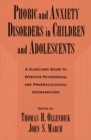 Phobic and Anxiety Disorders in Children and Adolescents : A Clinician's Guide to Effective Psychosocial and Pharmacological Interventions - eBook