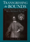 Transgressing the Bounds : Subversive Enterprises among the Puritan Elite in Massachusetts, 1630-1692 - eBook