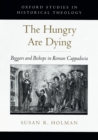 The Hungry Are Dying : Beggars and Bishops in Roman Cappadocia - eBook