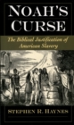 Noah's Curse : The Biblical Justification of American Slavery - Stephen R. Haynes