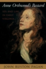 Anne Orthwood's Bastard : Sex and Law in Early Virginia - John Ruston Pagan