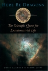 Here Be Dragons : The Scientific Quest for Extraterrestrial Life - David W. Koerner