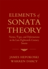 Elements of Sonata Theory : Norms, Types, and Deformations in the Late-Eighteenth-Century Sonata - James Hepokoski