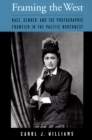 Framing the West : Race, Gender, and the Photographic Frontier in the Pacific Northwest - Carol J. Williams