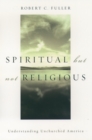 Spiritual, but not Religious : Understanding Unchurched America - Robert C. Fuller
