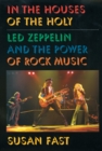 In the Houses of the Holy : Led Zeppelin and the Power of Rock Music - Susan Fast