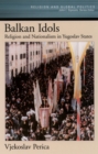 Balkan Idols : Religion and Nationalism in Yugoslav States - eBook