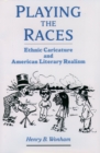 Playing the Races : Ethnic Caricature and American Literary Realism - eBook