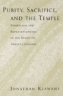 Purity, Sacrifice, and the Temple : Symbolism and Supersessionism in the Study of Ancient Judaism - Jonathan Klawans