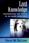 Lost Knowledge : Confronting the Threat of an Aging Workforce - eBook
