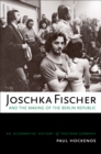 Joschka Fischer and the Making of the Berlin Republic : An Alternative History of Postwar Germany - Paul Hockenos
