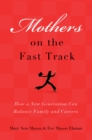 Mothers on the Fast Track : How a New Generation Can Balance Family and Careers - eBook