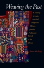 Weaving the Past : A History of Latin America's Indigenous Women from the Prehispanic Period to the Present - eBook