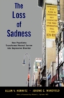 The Loss of Sadness : How Psychiatry Transformed Normal Sorrow into Depressive Disorder - eBook