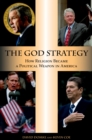 The God Strategy : How Religion Became a Political Weapon in America - eBook